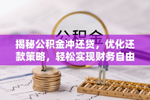 海林揭秘公积金冲还贷，优化还款策略，轻松实现财务自由