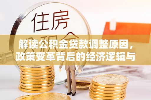海林解读公积金贷款调整原因，政策变革背后的经济逻辑与民生影响